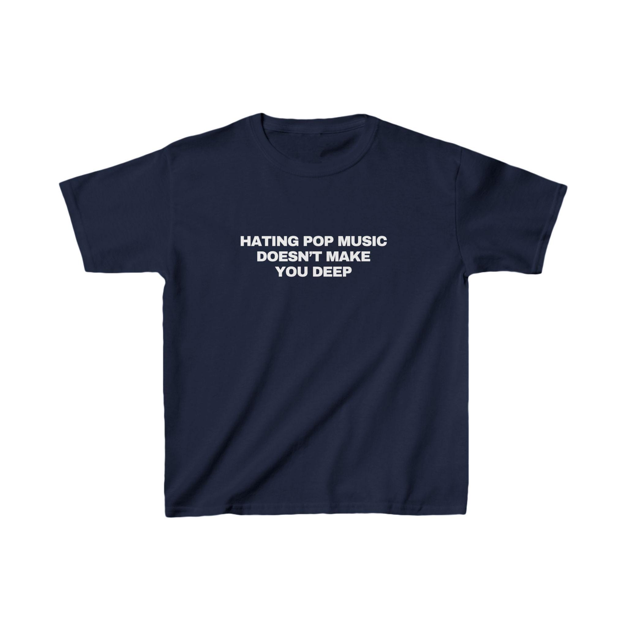 Hating Pop Music Doesn't Make You Deep Baby Tee - Y2K Trendy 90s Shirt