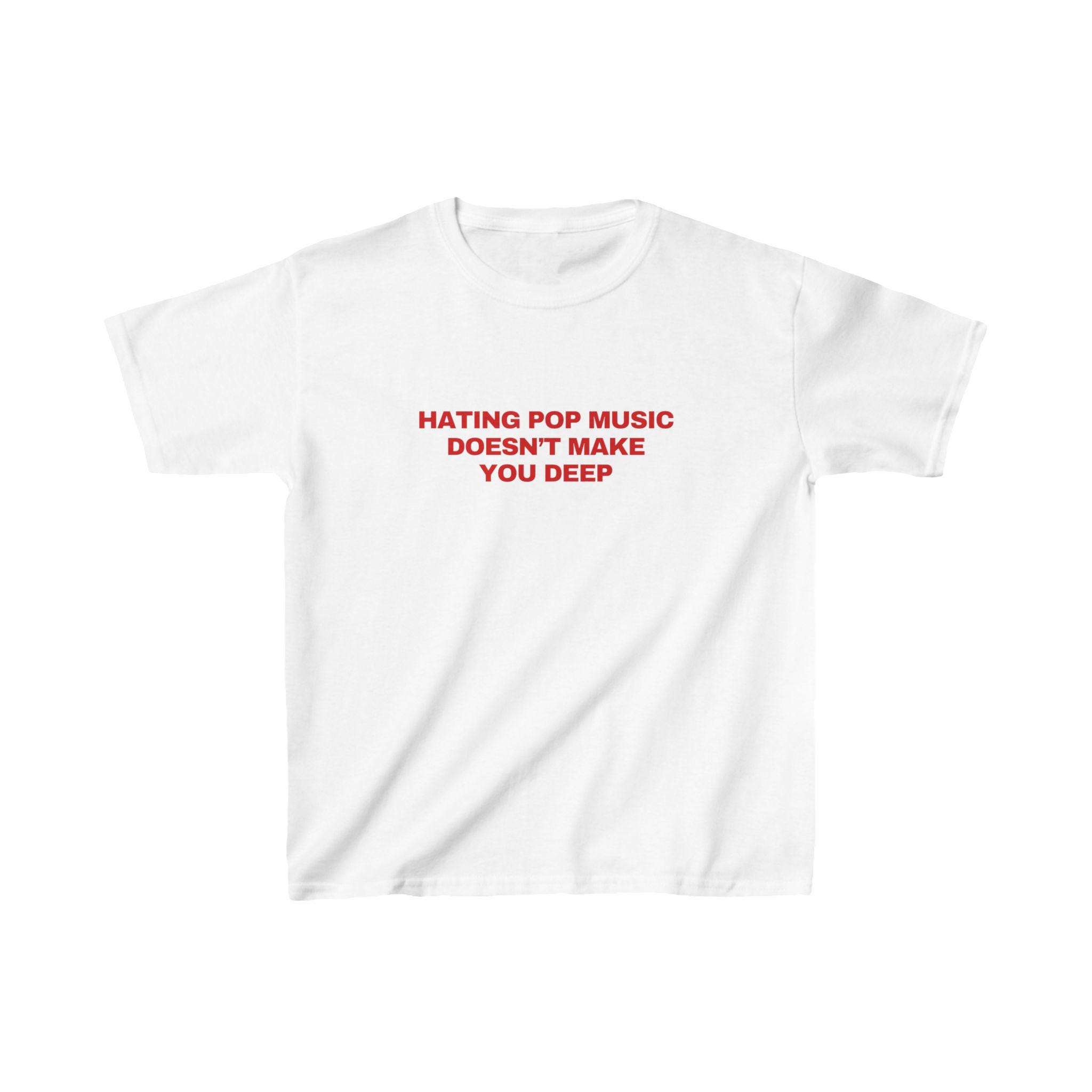 Hating Pop Music Doesn't Make You Deep Baby Tee - Y2K Trendy 90s Shirt