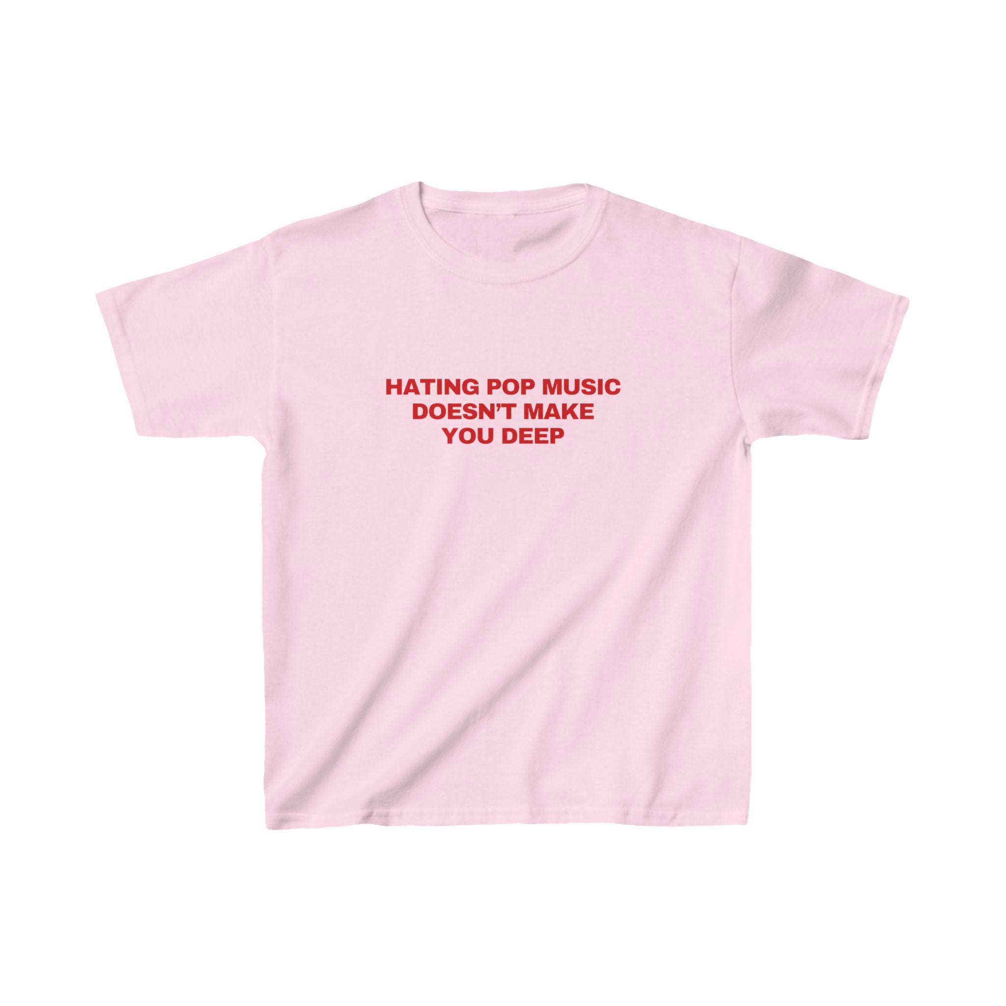Hating Pop Music Doesn't Make You Deep Baby Tee - Y2K Trendy 90s Shirt