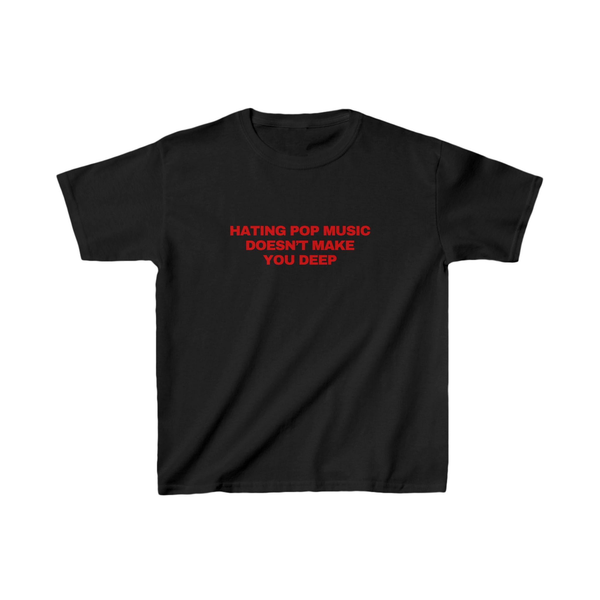 Hating Pop Music Doesn't Make You Deep Baby Tee - Y2K Trendy 90s Shirt